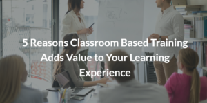 Added value of Classroom based Trainings