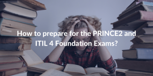 How to prepare for the PRINCE2 and ITIL 4 Foundation Exams