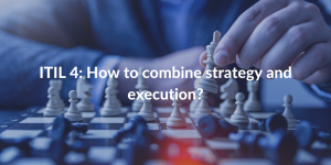 ITIL4: How to combine strategy and execution?