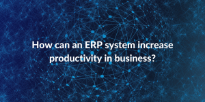 How can an ERP system increase productivity in business
