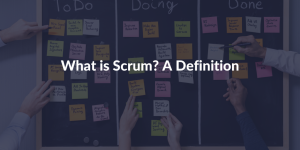 What-is-Scrum-a-Definition