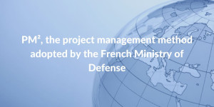 PM², the project management method adopted by the French Ministry of Defense