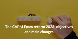 The CAPM Exam 2023: objectives and main changes