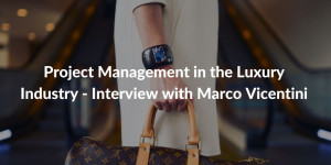 Project Management in the Luxury Industry - Interview with Marco Vicentini