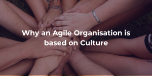 Why an agile organisation is based on culture