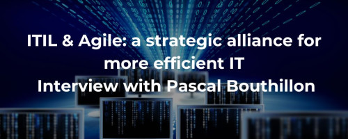 ITIL & Agile: a strategic alliance for more efficient IT – Interview with Pascal Bouthillon