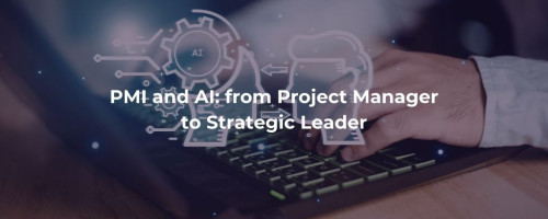 PMI and AI: from Project Manager to Strategic Leader