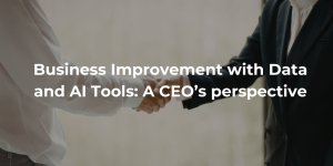 Business Improvement with Data and AI Tools: A CEO’s perspective
